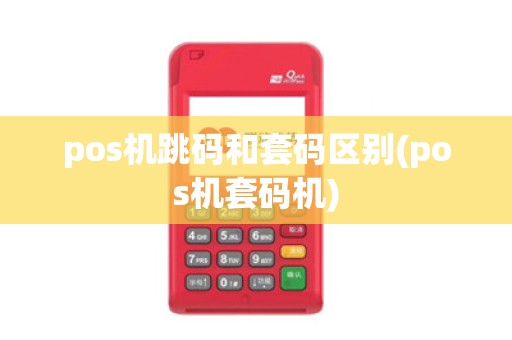 pos机跳码和套码区别(pos机套码机)