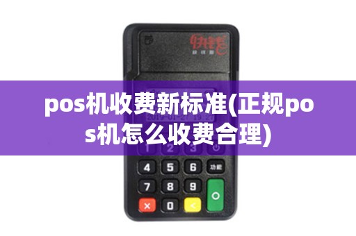 pos机收费新标准(正规pos机怎么收费合理)