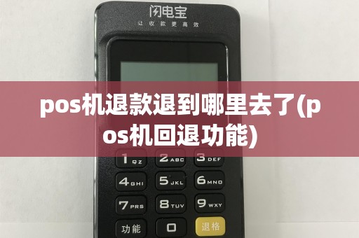 pos机退款退到哪里去了(pos机回退功能)