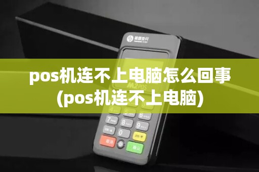 pos机连不上电脑怎么回事(pos机连不上电脑)