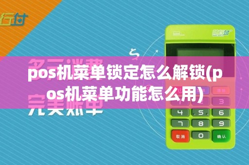 pos机菜单锁定怎么解锁(pos机菜单功能怎么用)