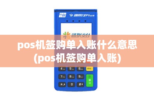 pos机签购单入账什么意思(pos机签购单入账)