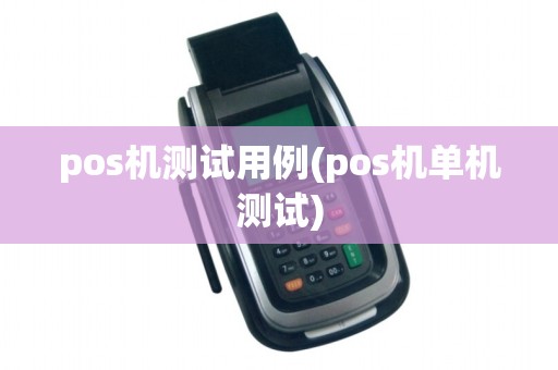 pos机测试用例(pos机单机测试)