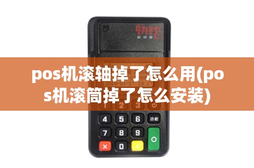 pos机滚轴掉了怎么用(pos机滚筒掉了怎么安装)