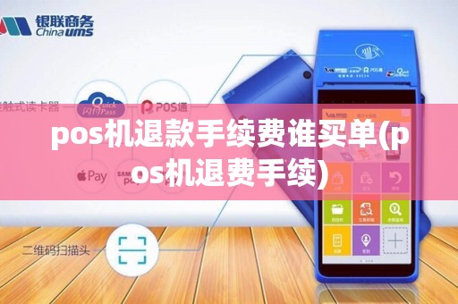 pos机退款手续费谁买单(pos机退费手续)