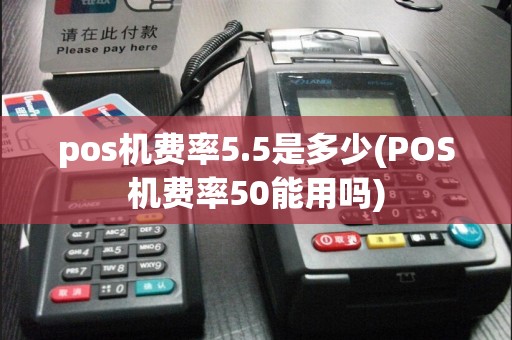 pos机费率5.5是多少(POS机费率50能用吗)