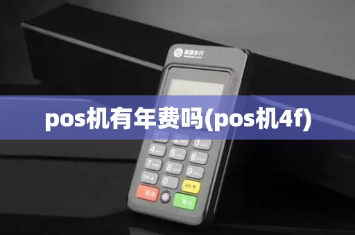 pos机有年费吗(pos机4f)