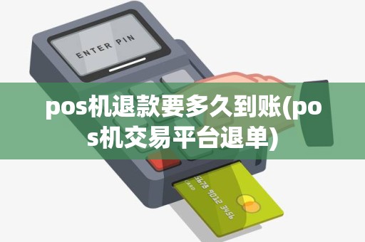 pos机退款要多久到账(pos机交易平台退单)