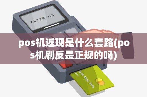 pos机返现是什么套路(pos机刷反是正规的吗)