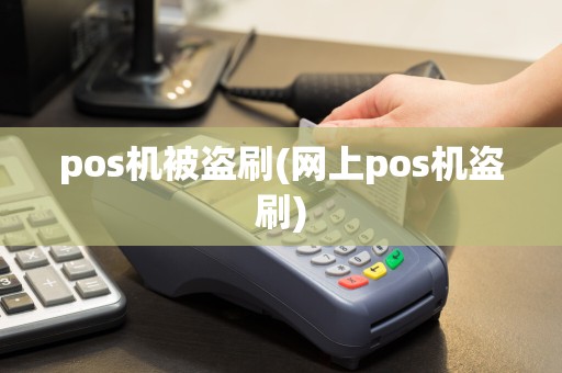 pos机被盗刷(网上pos机盗刷)