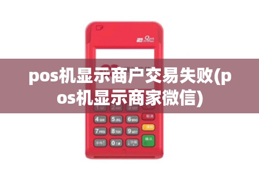 pos机显示商户交易失败(pos机显示商家微信)