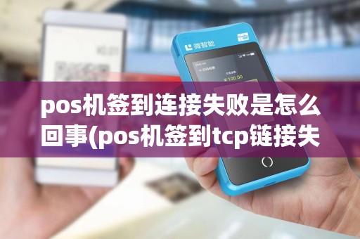 pos机签到连接失败是怎么回事(pos机签到tcp链接失败)