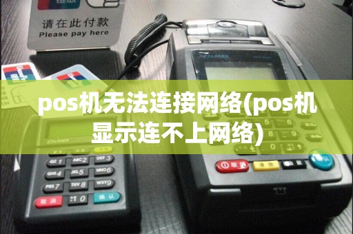 pos机无法连接网络(pos机显示连不上网络)