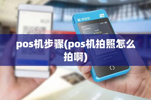 pos机步骤(pos机拍照怎么拍啊)