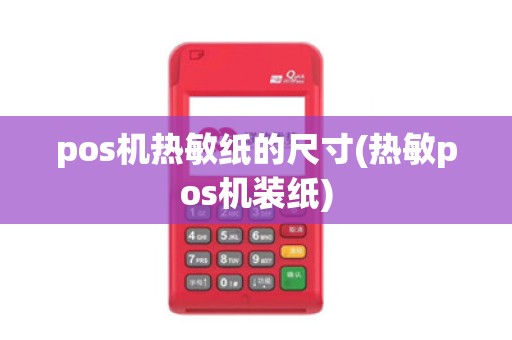 pos机热敏纸的尺寸(热敏pos机装纸)