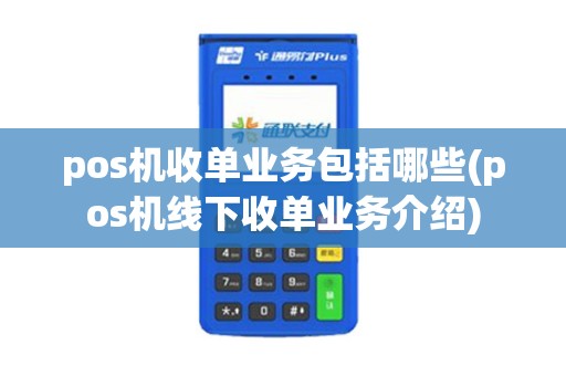pos机收单业务包括哪些(pos机线下收单业务介绍)