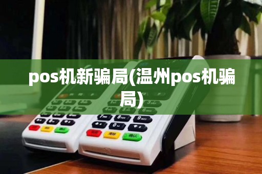 pos机新骗局(温州pos机骗局)