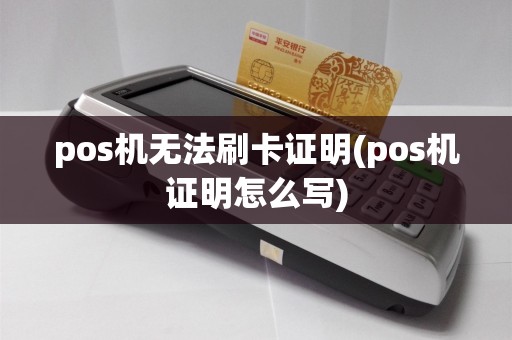 pos机无法刷卡证明(pos机证明怎么写)