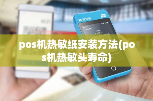 pos机热敏纸安装方法(pos机热敏头寿命)