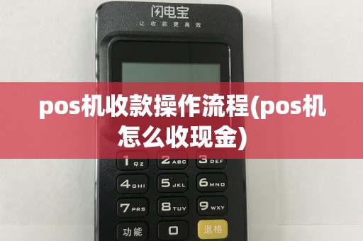 pos机收款操作流程(pos机怎么收现金)