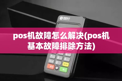 pos机故障怎么解决(pos机基本故障排除方法)