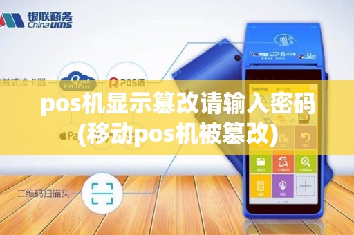 pos机显示篡改请输入密码(移动pos机被篡改)
