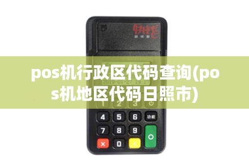 pos机行政区代码查询(pos机地区代码日照市)
