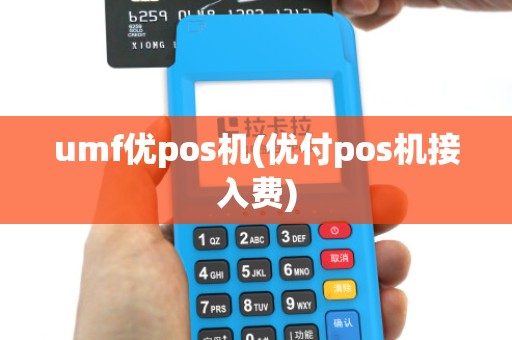 umf优pos机(优付pos机接入费)