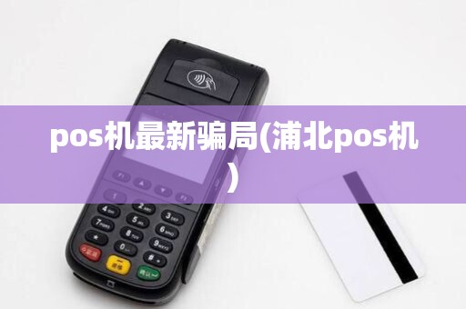 pos机最新骗局(浦北pos机)