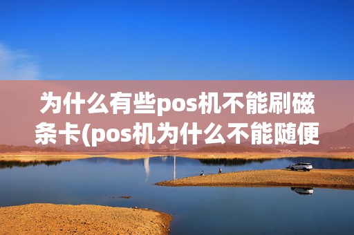 为什么有些pos机不能刷磁条卡(pos机为什么不能随便买)
