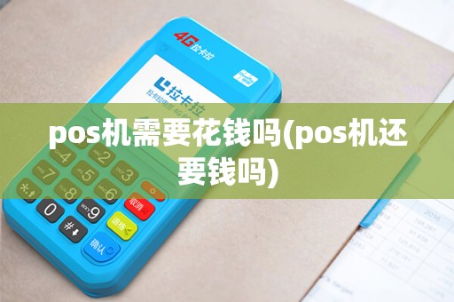pos机需要花钱吗(pos机还要钱吗)