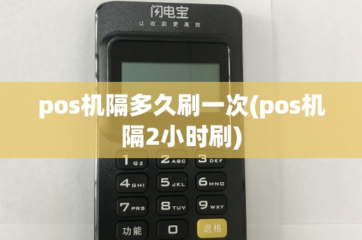 pos机隔多久刷一次(pos机隔2小时刷)