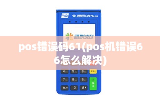 pos错误码61(pos机错误66怎么解决)