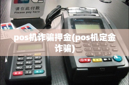 pos机诈骗押金(pos机定金诈骗)