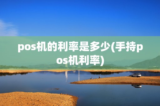 pos机的利率是多少(手持pos机利率)