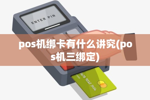pos机绑卡有什么讲究(pos机三绑定)
