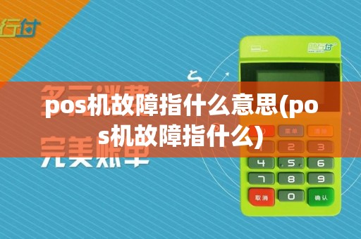 pos机故障指什么意思(pos机故障指什么)