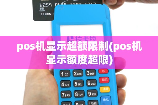 pos机显示超额限制(pos机显示额度超限)