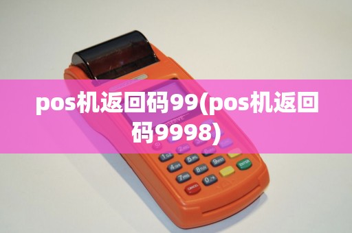pos机返回码99(pos机返回码9998)