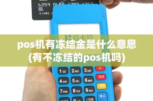 pos机有冻结金是什么意思(有不冻结的pos机吗)