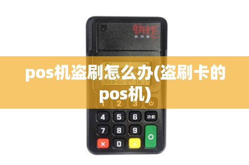 pos机盗刷怎么办(盗刷卡的pos机)
