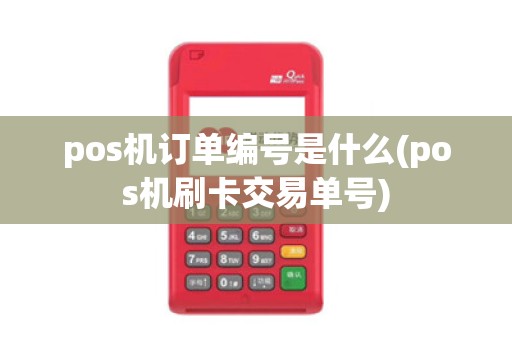 pos机订单编号是什么(pos机刷卡交易单号)