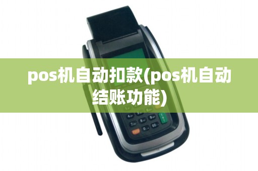 pos机自动扣款(pos机自动结账功能)