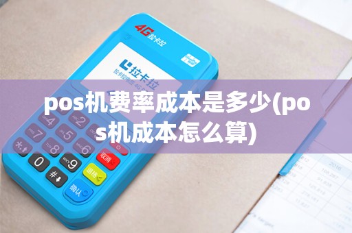 pos机费率成本是多少(pos机成本怎么算)