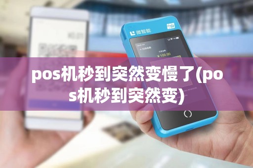 pos机秒到突然变慢了(pos机秒到突然变)