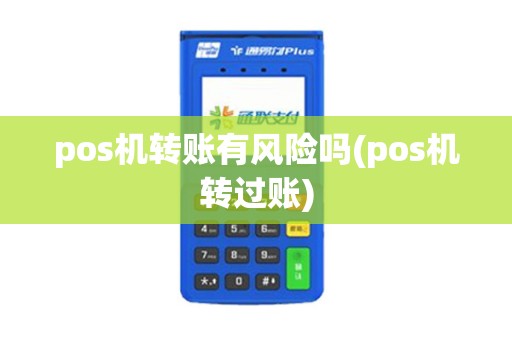 pos机转账有风险吗(pos机转过账)