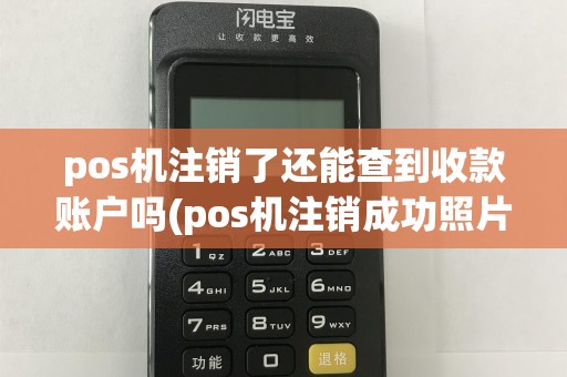 pos机注销了还能查到收款账户吗(pos机注销成功照片)