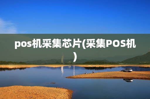 pos机采集芯片(采集POS机)