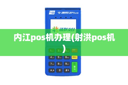 内江pos机办理(射洪pos机)