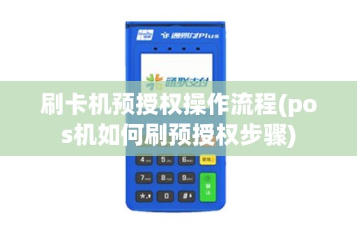 刷卡机预授权操作流程(pos机如何刷预授权步骤)